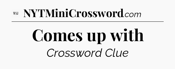 Comes up with - WSJ Crossword