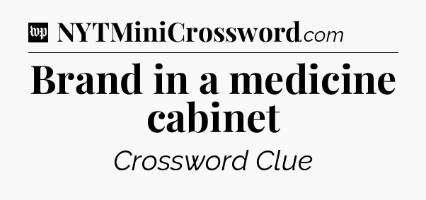Brand in a medicine cabinet Crossword Clue