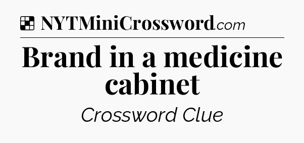 Solution: Brand in a medicine cabinet - NYT Crossword