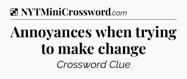 Solution: Annoyances when trying to make change - NYT Crossword