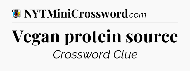 Vegan protein source Crossword Clue