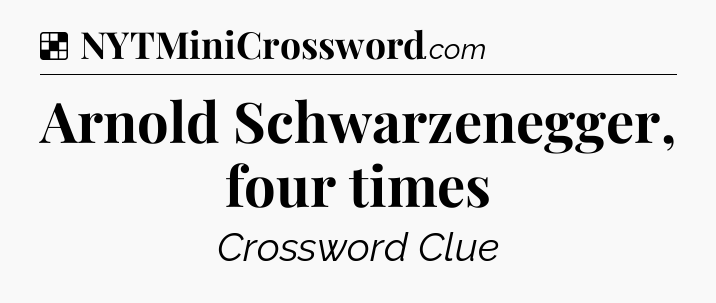 Solution: Arnold Schwarzenegger, four times - NYT Crossword