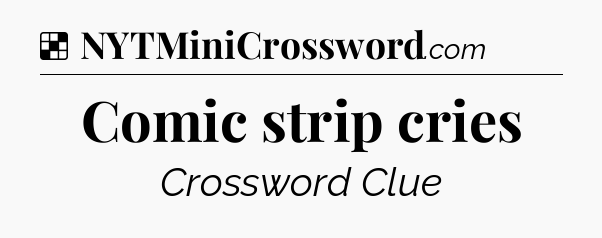Solution: Comic strip cries - NYT Crossword
