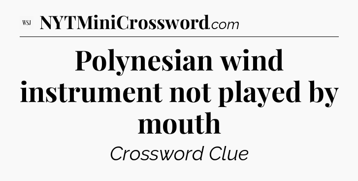 Polynesian wind instrument not played by mouth - WSJ Crossword