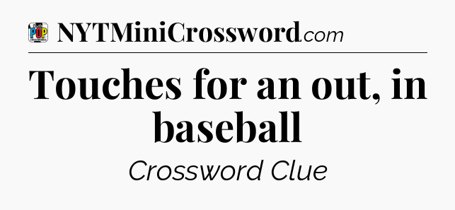 Touches for an out, in baseball Crossword Clue