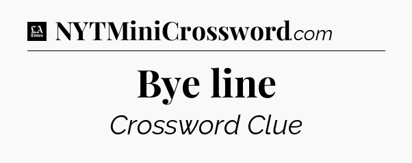 Bye line - LA Times Crossword