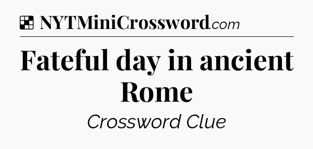 Solution: Fateful day in ancient Rome - NYT Crossword