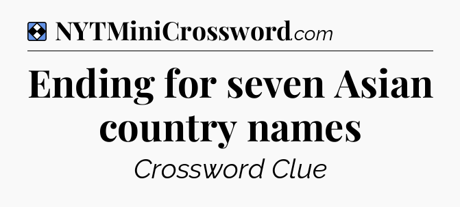 Solution: Ending for seven Asian country names - NYT Mini Crossword