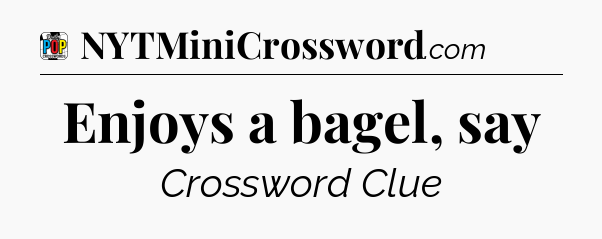 Enjoys a bagel, say Crossword Clue
