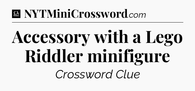 Accessory with a Lego Riddler minifigure - LA Times Crossword