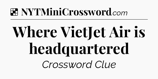 Solution: Where VietJet Air is headquartered - NYT Crossword