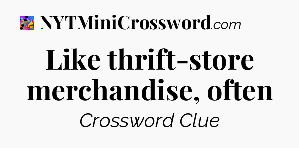 Like thrift-store merchandise, often Crossword Clue