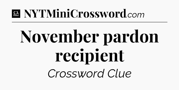 November pardon recipient - LA Times Crossword