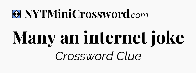 Solution: Many an internet joke - NYT Mini Crossword