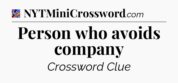 Person who avoids company Crossword Clue