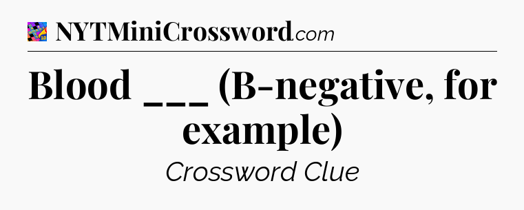 Blood ___ (B-negative, for example) Crossword Clue