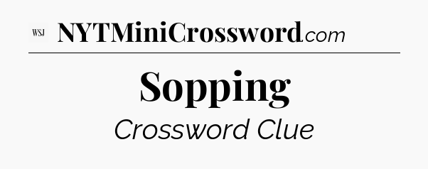 Sopping - WSJ Crossword