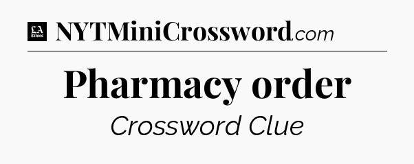 Pharmacy order - LA Times Crossword