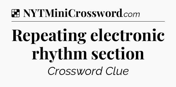 Solution: Repeating electronic rhythm section - NYT Crossword