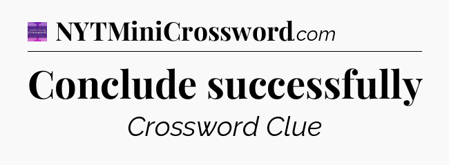 Conclude successfully - Thomas Joseph Crossword