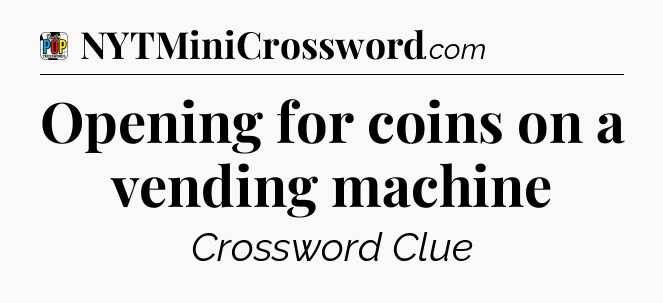Opening for coins on a vending machine Crossword Clue