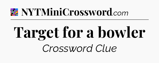 Target for a bowler Crossword Clue