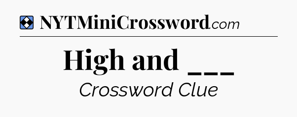 Solution: High and ___ - NYT Mini Crossword