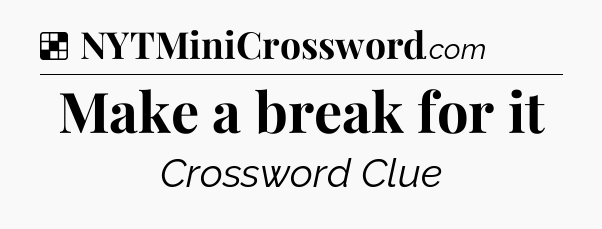 Solution: Make a break for it - NYT Crossword