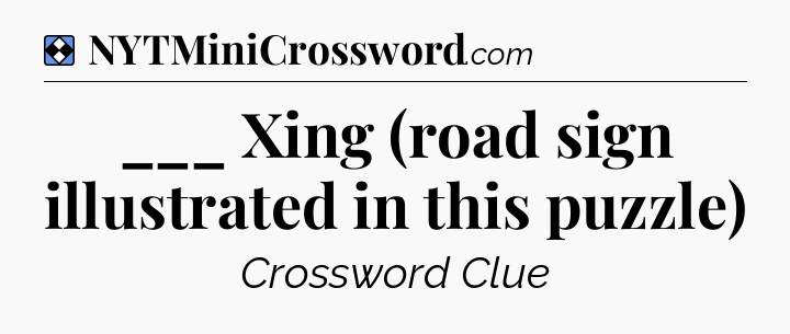 Solution: ___ Xing (road sign illustrated in this puzzle) - NYT Mini Crossword