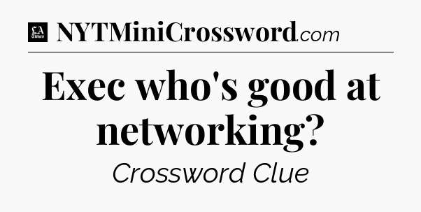 Exec who's good at networking - LA Times Crossword