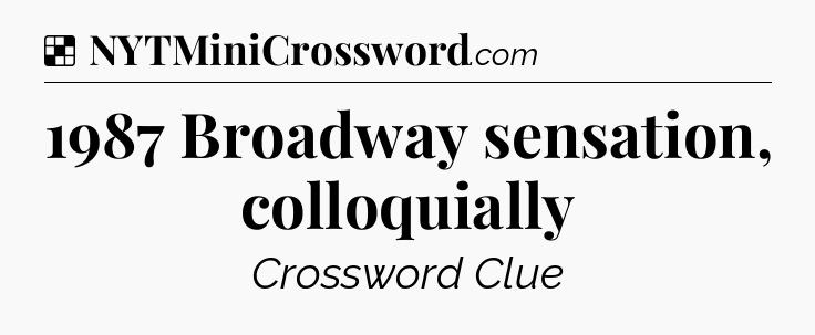 Solution: 1987 Broadway sensation, colloquially - NYT Crossword