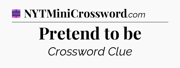 Pretend to be - Thomas Joseph Crossword