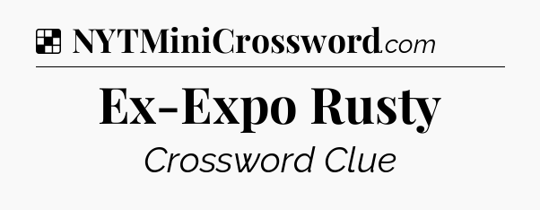 Solution: Ex-Expo Rusty - NYT Crossword