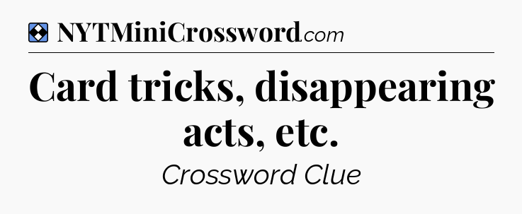 Solution: Card tricks, disappearing acts, etc - NYT Mini Crossword