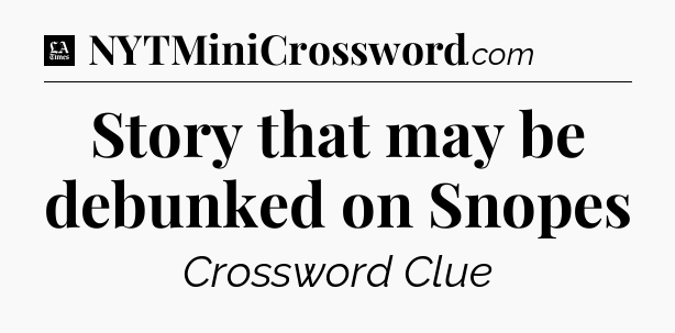 Story that may be debunked on Snopes - LA Times Crossword