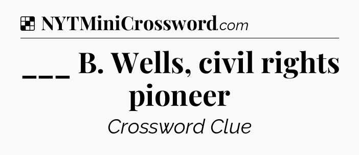 Solution: ___ B. Wells, civil rights pioneer - NYT Crossword