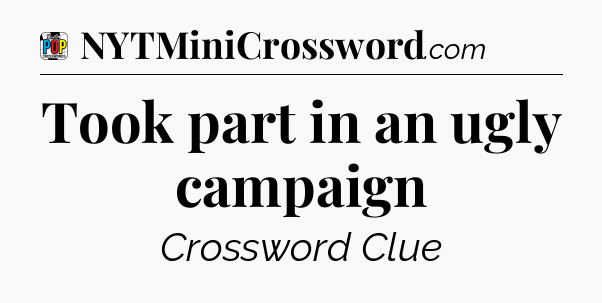 Took part in an ugly campaign Crossword Clue