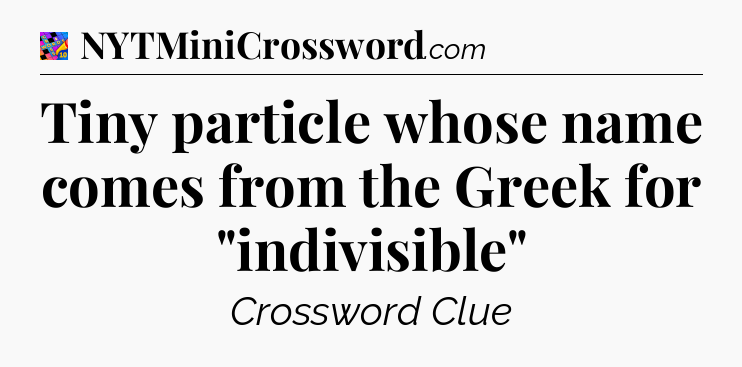 Tiny particle whose name comes from the Greek for 