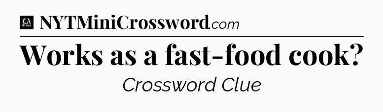 Works as a fast-food cook - LA Times Crossword