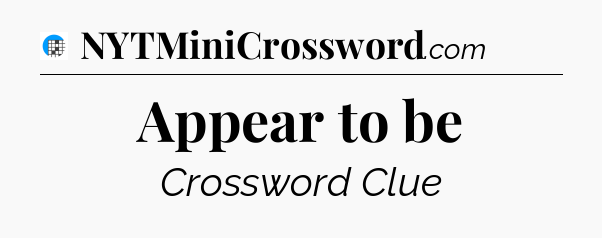 Appear to be Crossword Clue