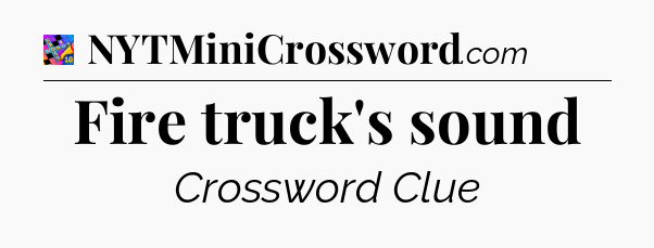 Fire truck's sound Crossword Clue
