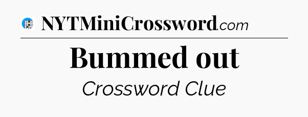 Bummed out Crossword Clue