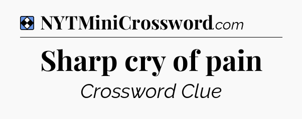 Solution: Sharp cry of pain - NYT Mini Crossword
