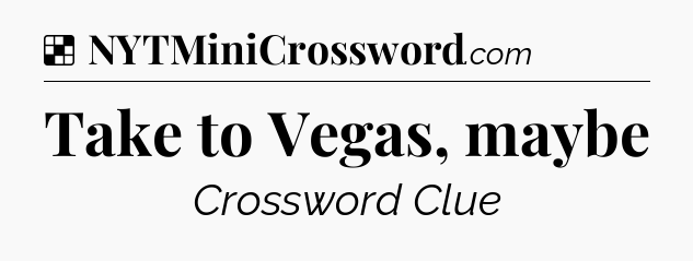 Solution: Take to Vegas, maybe - NYT Crossword