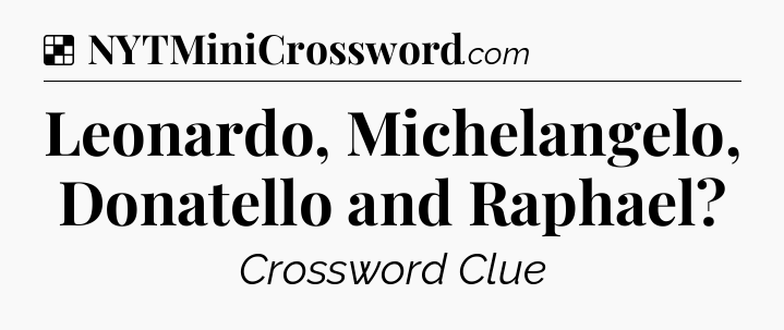 Solution: Leonardo, Michelangelo, Donatello and Raphael - NYT Crossword