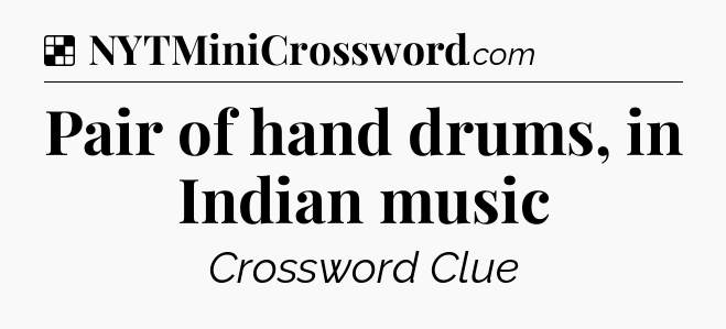 Solution: Pair of hand drums, in Indian music - NYT Crossword