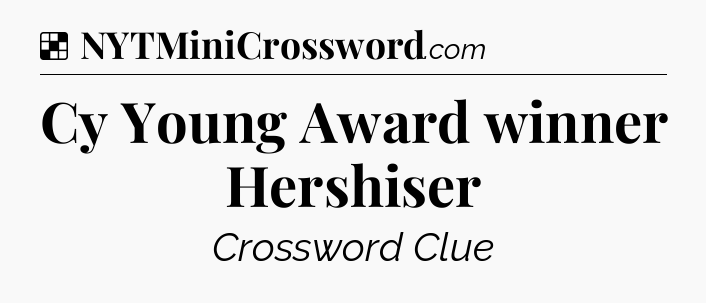 Solution: Cy Young Award winner Hershiser - NYT Crossword