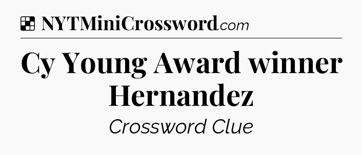 Solution: Cy Young Award winner Hernandez - NYT Crossword