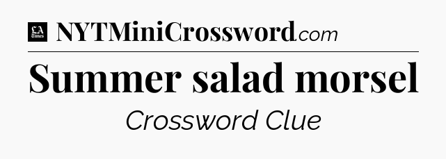 Summer salad morsel - LA Times Crossword