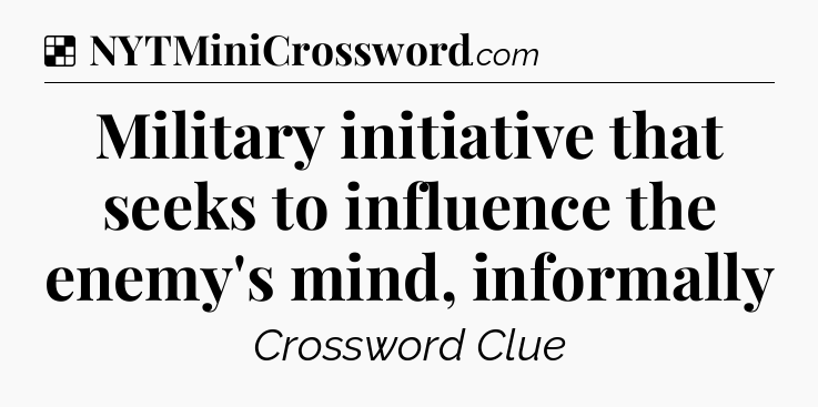 Solution: Military initiative that seeks to influence the enemy's mind, informally - NYT Crossword